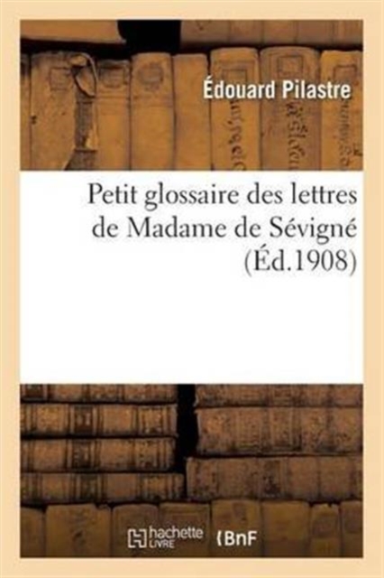 Petit Glossaire Des Lettres de Madame de Sevigne