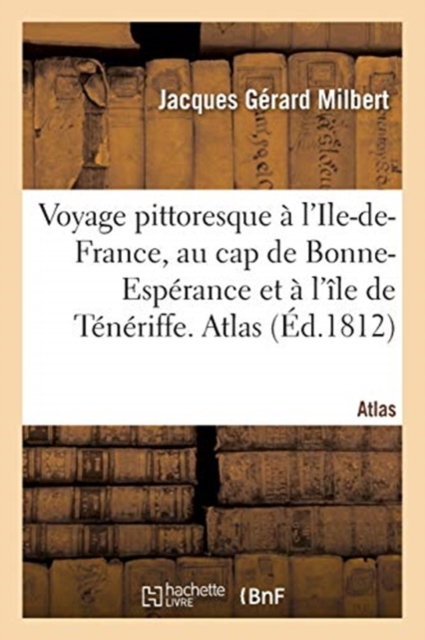 Voyage Pittoresque A l'Ile-De-France, Au Cap de Bonne-Esperance Et A l'Ile de Teneriffe. Atlas