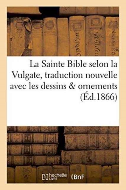 La Sainte Bible Selon La Vulgate Traduction Nouvelle Avec Dessins & Ornements