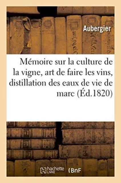 Memoire Sur La Culture de la Vigne, l'Art de Faire Les Vins, Et Sur La Distillation Des Eaux de Vie