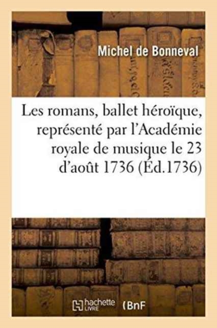 Les Romans, Ballet Heroique, Represente Par l'Academie Royale de Musique, Pour La Premiere