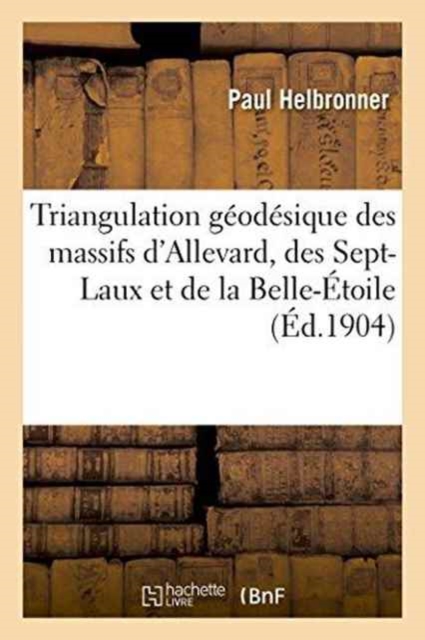 Triangulation Geodesique Des Massifs d'Allevard, Des Sept-Laux Et de la Belle-Etoile