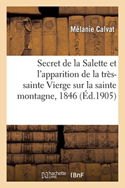 Le Secret de la Salette Et l'Apparition de la Tres-Sainte Vierge Sur La Sainte Montagne