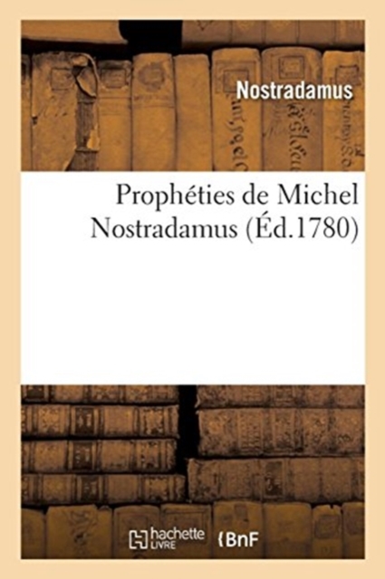 Proph ties de Michel Nostradamus, Dont Il y En a Trois Cens Qui n'Ont Jamais  t  Imprim es