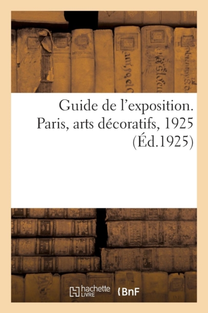 Guide de l'Exposition. Paris, Arts Decoratifs, 1925