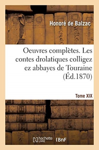 Oeuvres Completes. Tome XIX. Les Contes Drolatiques Colligez EZ Abbayes de Touraine