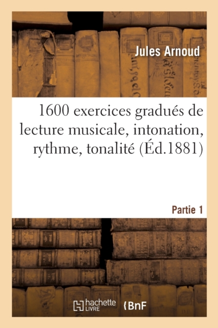 1600 Exercices Gradues de Lecture Musicale, Intonation, Rythme, Tonalite. Partie 1