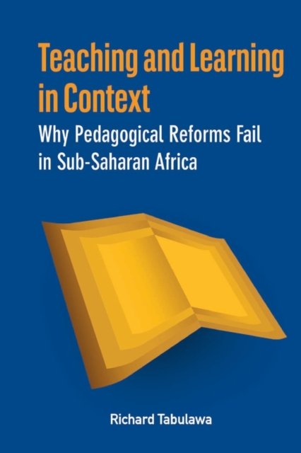 Teaching and Learning in Context. Why Pedagogical Reforms Fail in Sub-Saharan Africa