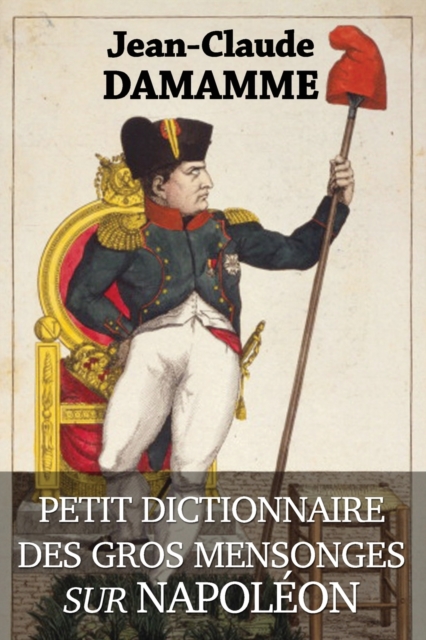 Petit Dictionnaire des Gros Mensonges sur Napoleon