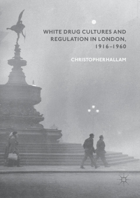 White Drug Cultures and Regulation in London, 1916-1960