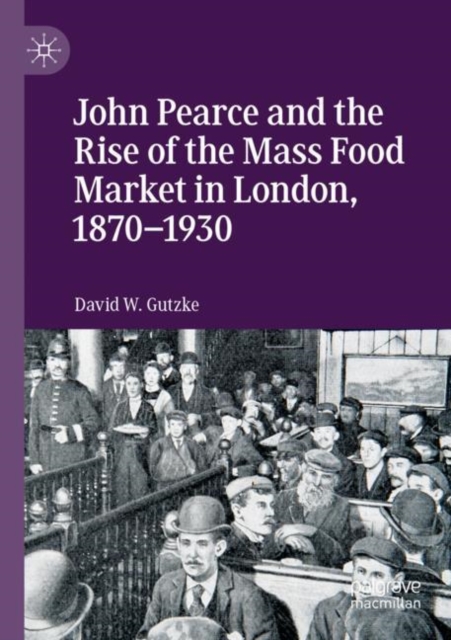 John Pearce and the Rise of the Mass Food Market in London, 1870-1930