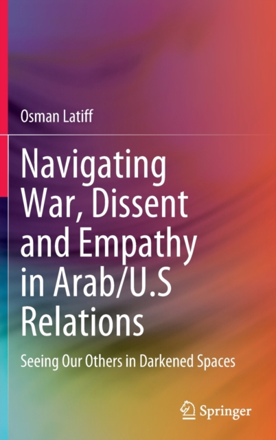 Navigating War, Dissent and Empathy in Arab/U.S Relations