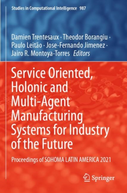 Service Oriented, Holonic and Multi-Agent Manufacturing Systems for Industry of the Future