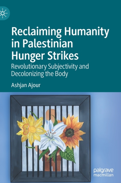 Reclaiming Humanity in Palestinian Hunger Strikes