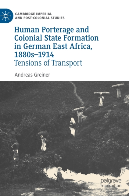 Human Porterage and Colonial State Formation in German East Africa, 1880s-1914