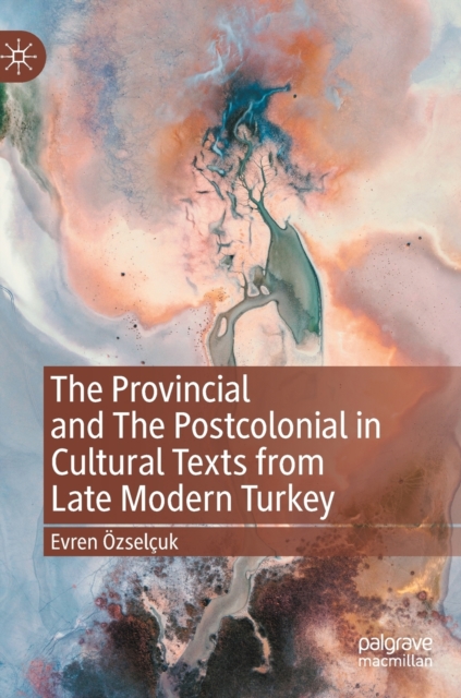 Provincial and The Postcolonial in Cultural Texts from Late Modern Turkey