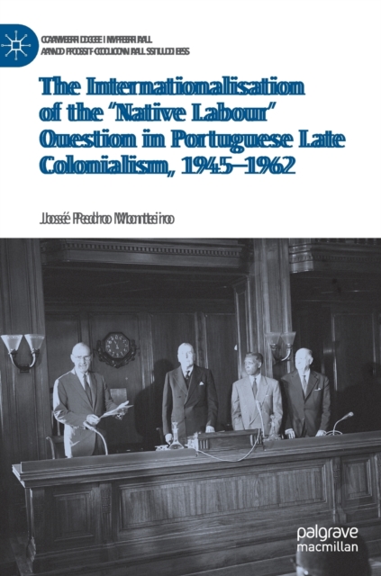 Internationalisation of the 'Native Labour' Question in Portuguese Late Colonialism, 1945-1962