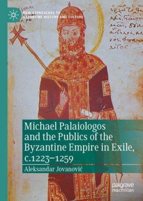 Michael Palaiologos and the Publics of the Byzantine Empire in Exile, c.1223-1259