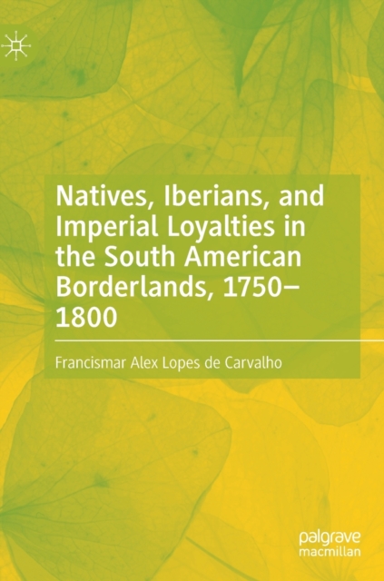 Natives, Iberians, and Imperial Loyalties in the South American Borderlands, 1750-1800