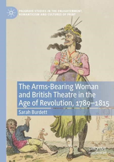 Arms-Bearing Woman and British Theatre in the Age of Revolution, 1789-1815