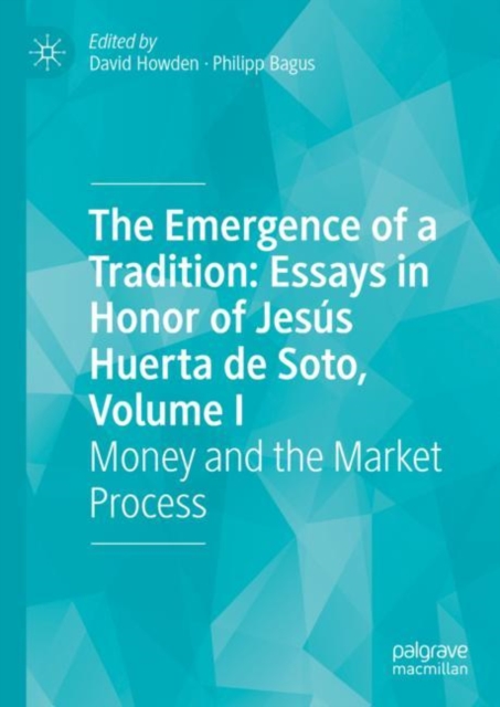 The Emergence of a Tradition: Essays in Honor of Jesus Huerta de Soto, Volume I