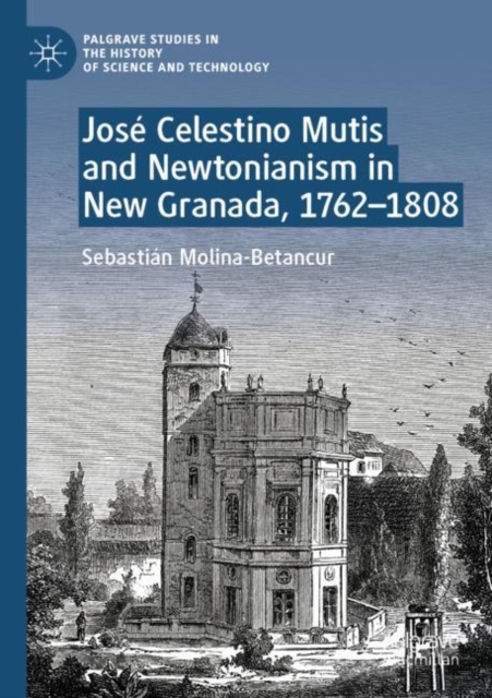 Jose Celestino Mutis and Newtonianism in New Granada, 1762–1808