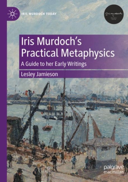 Iris Murdoch’s Practical Metaphysics
