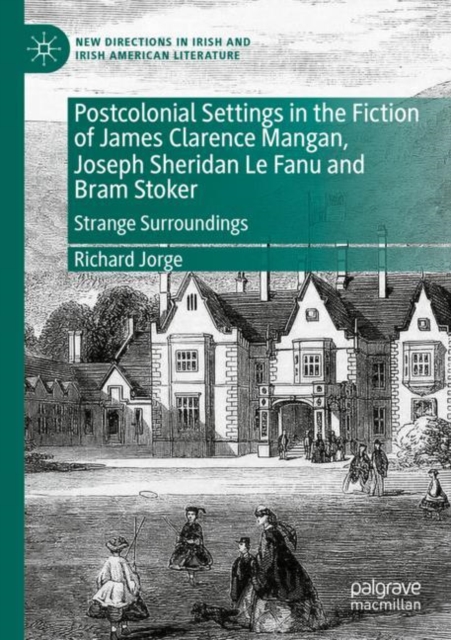 Postcolonial Settings in the Fiction of James Clarence Mangan, Joseph Sheridan Le Fanu and Bram Stoker