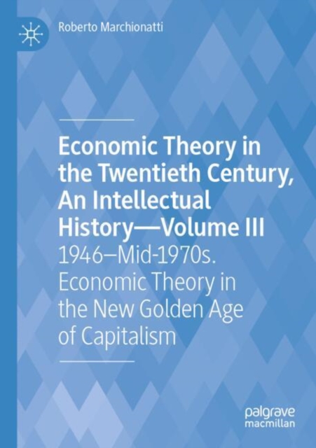 Economic Theory in the Twentieth Century, An Intellectual History—Volume III