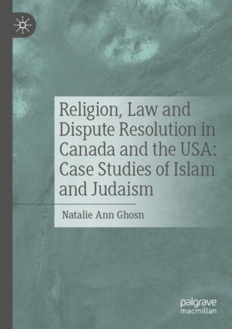 Religion, Law and Dispute Resolution in Canada and the USA: Case Studies of Islam and Judaism