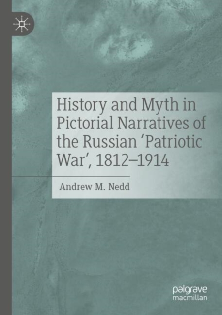 History and Myth in Pictorial Narratives of the Russian 'Patriotic War', 1812-1914