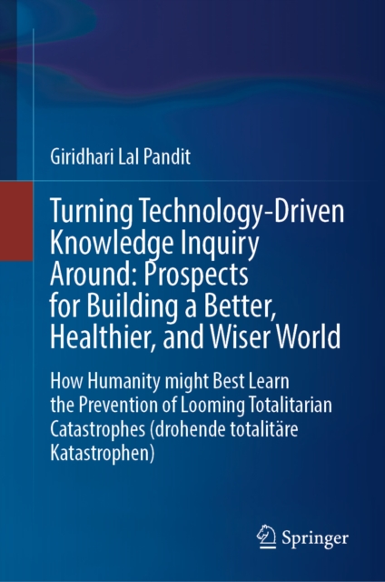 Turning Technology-Driven Knowledge Inquiry Around: Prospects for Building a Better, Healthier, and Wiser World