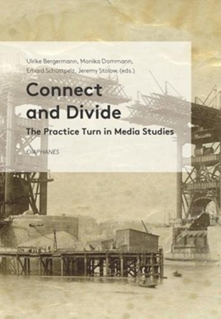 Connect and Divide - The Practice Turn in Media Studies