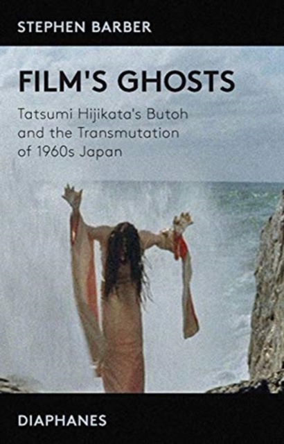 Film's Ghosts – Tatsumi Hijikata's Butoh and the Transmutation of 1960s Japan