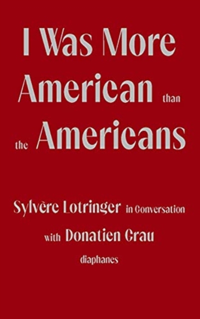 I Was More American than the Americans - Sylvere Lotringer in Conversation with Donatien Grau