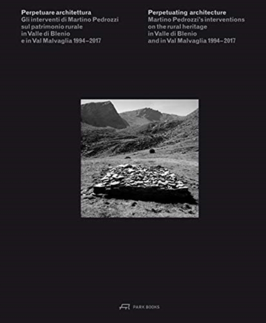 Perpetuating Architecture - Martino Pedrozzi's Interventions on the Rural Heritage in Valle di Blenio and in Val Malvaglia 1994-2017