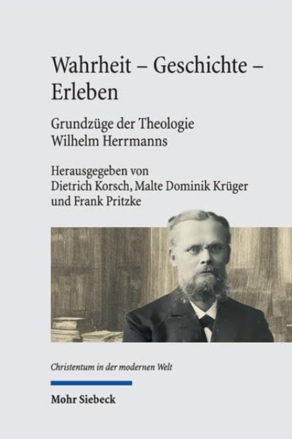 Wahrheit - Geschichte - Erleben. Grundzuge der Theologie Wilhelm Herrmanns