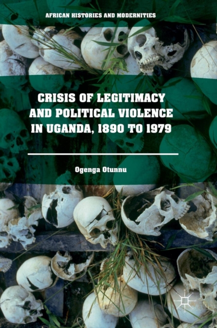 Crisis of Legitimacy and Political Violence in Uganda, 1890 to 1979