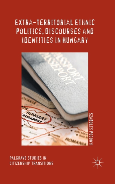 Extra-Territorial Ethnic Politics, Discourses and Identities in Hungary