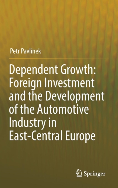 Dependent Growth: Foreign Investment and the Development of the Automotive Industry in East-Central Europe