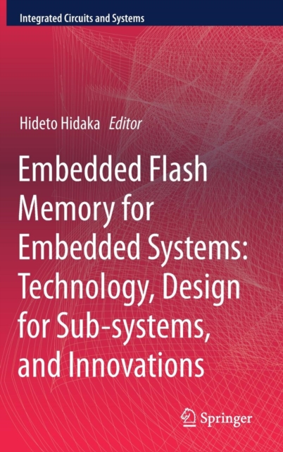 Embedded Flash Memory for Embedded Systems: Technology, Design for Sub-systems, and Innovations