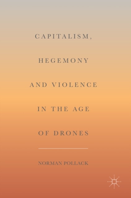 Capitalism, Hegemony and Violence in the Age of Drones