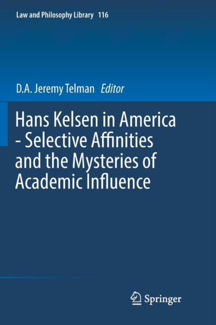 Hans Kelsen in America - Selective Affinities and the Mysteries of Academic Influence