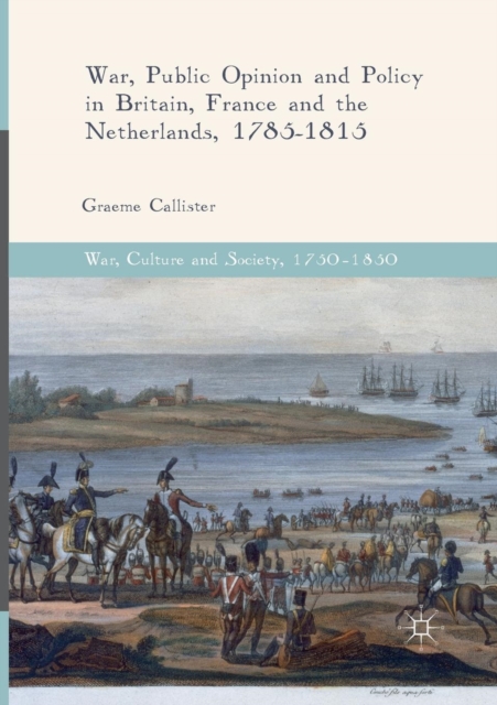 War, Public Opinion and Policy in Britain, France and the Netherlands, 1785-1815