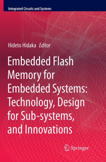 Embedded Flash Memory for Embedded Systems: Technology, Design for Sub-systems, and Innovations
