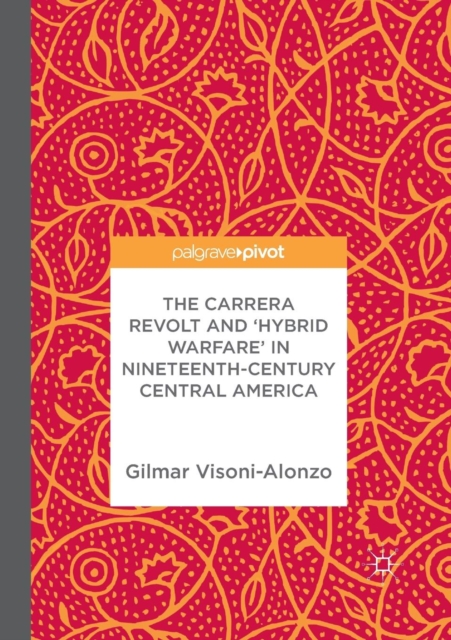 Carrera Revolt and 'Hybrid Warfare' in Nineteenth-Century Central America