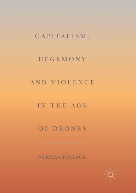 Capitalism, Hegemony and Violence in the Age of Drones