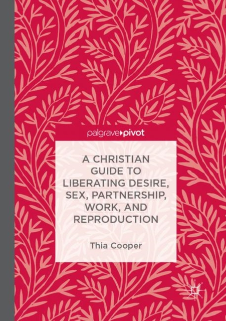 Christian Guide to Liberating Desire, Sex, Partnership, Work, and Reproduction