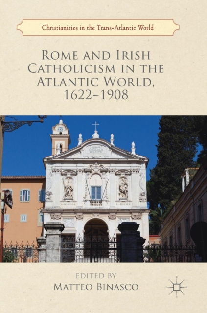 Rome and Irish Catholicism in the Atlantic World, 1622-1908