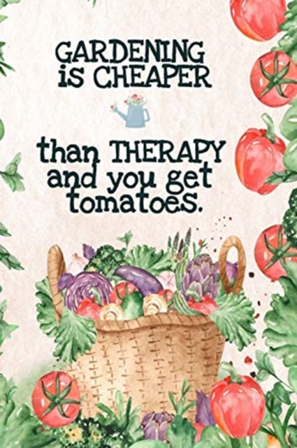 Gardening is Cheaper Than Therapy And You Get Tomatoes